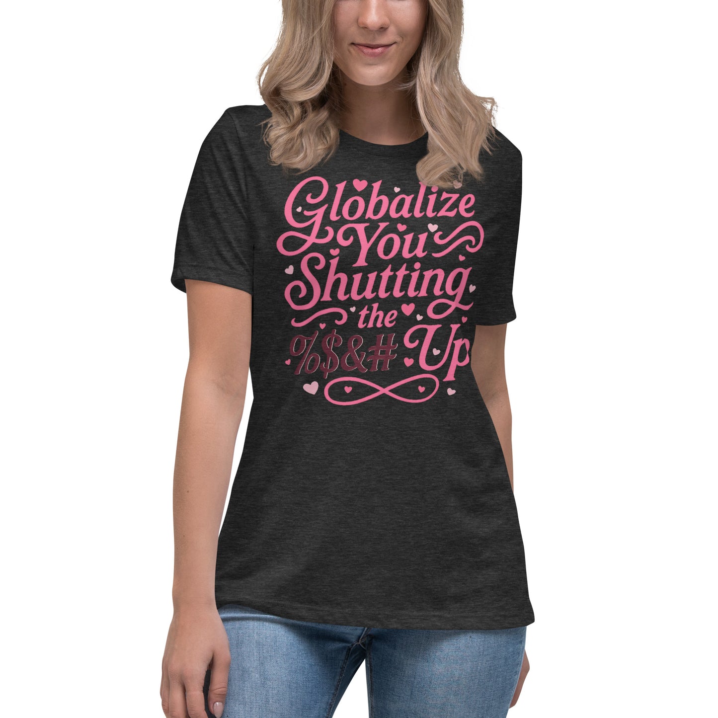 Globalize you shutting the fuck up (less "aggressive" version, logo on back) - Women's Relaxed T-Shirt
