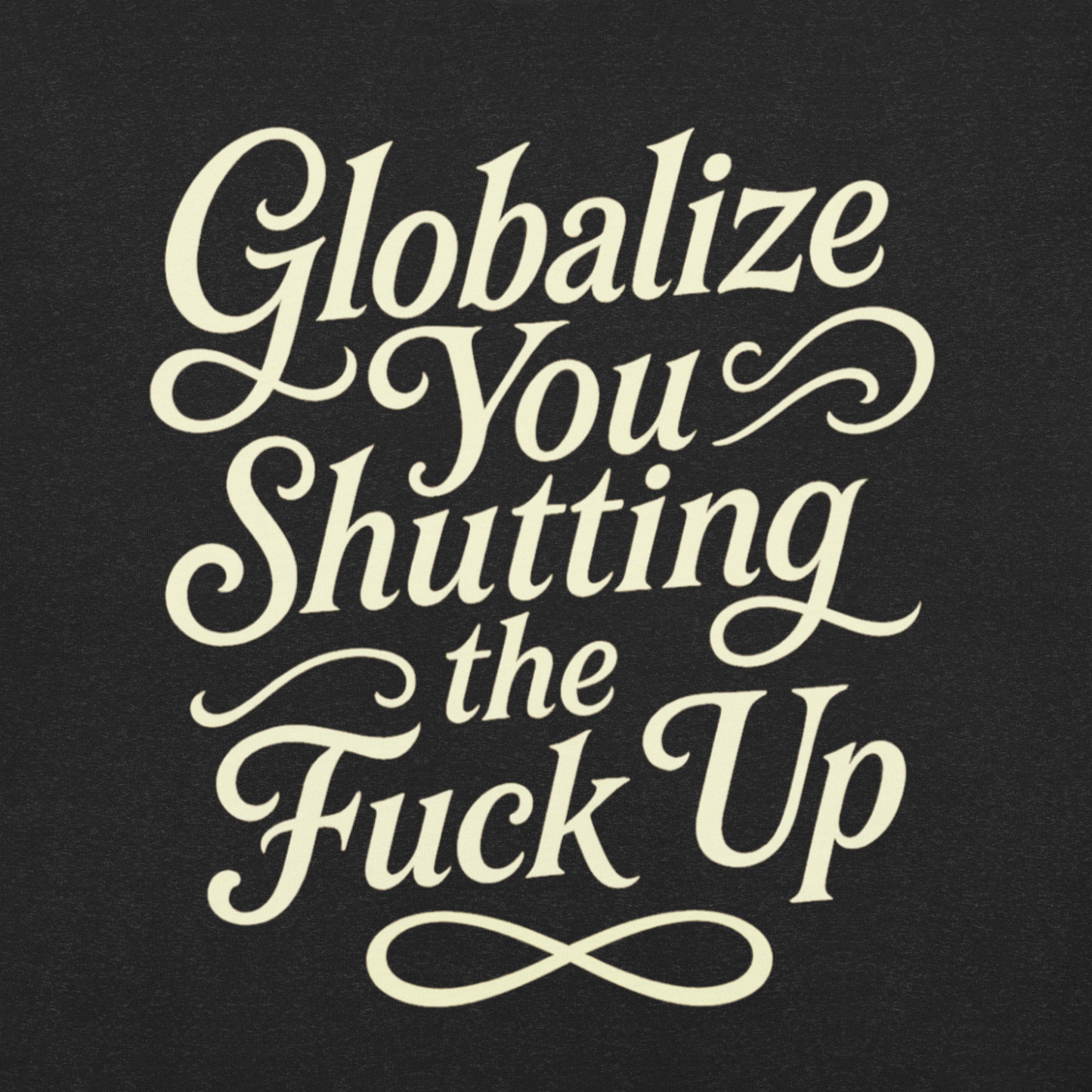 Globalize you shutting the fuck up (no back logo) - Men's/Unisex T-Shirt