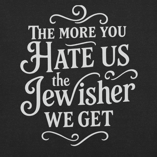 The More You Hate Us, the Jewisher We Get (w/back logo) - Men's/Unisex T-Shirt